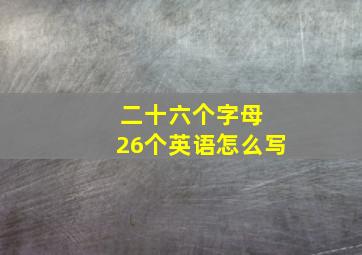 二十六个字母 26个英语怎么写